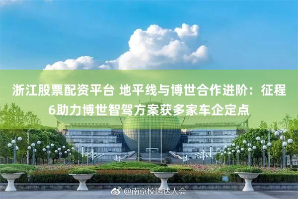浙江股票配资平台 地平线与博世合作进阶：征程6助力博世智驾方案获多家车企定点