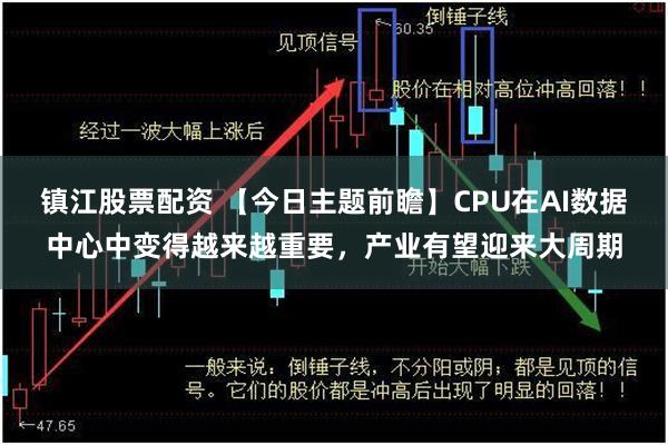 镇江股票配资 【今日主题前瞻】CPU在AI数据中心中变得越来越重要，产业有望迎来大周期