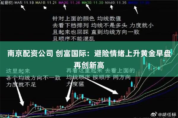 南京配资公司 创富国际：避险情绪上升黄金早盘再创新高