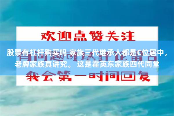 股票有杠杆购买吗 家族三代继承人都是C位居中，老牌家族真讲究。 这是霍英东家族四代同堂