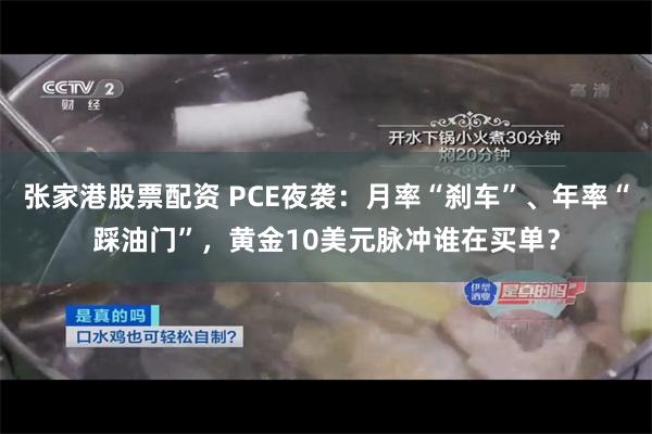 张家港股票配资 PCE夜袭：月率“刹车”、年率“踩油门”，黄金10美元脉冲谁在买单？