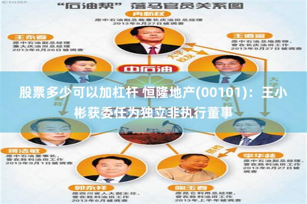 股票多少可以加杠杆 恒隆地产(00101)：王小彬获委任为独立非执行董事