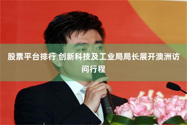 股票平台排行 创新科技及工业局局长展开澳洲访问行程